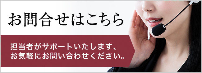 お問い合わせはこちら 担当者がサポートいたします、お気軽にお問い合わせください。